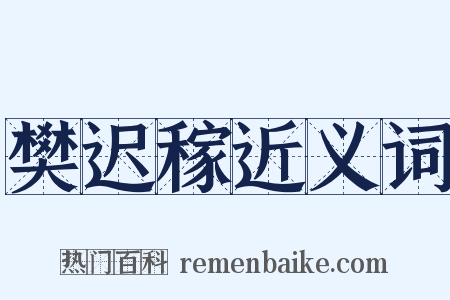樊迟稼近义词是什么意思的图片